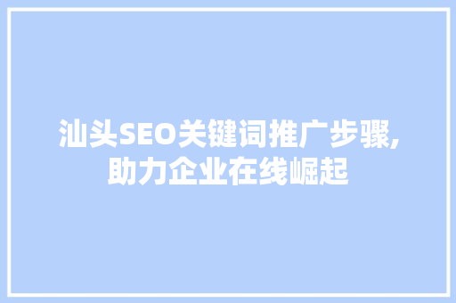 汕头SEO关键词推广步骤,助力企业在线崛起