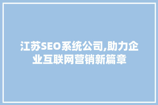 江苏SEO系统公司,助力企业互联网营销新篇章