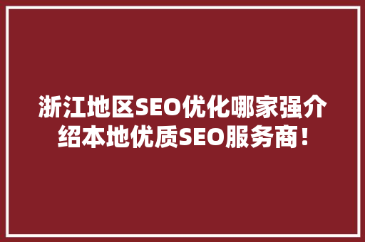 浙江地区SEO优化哪家强介绍本地优质SEO服务商！