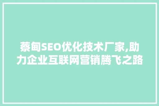 蔡甸SEO优化技术厂家,助力企业互联网营销腾飞之路