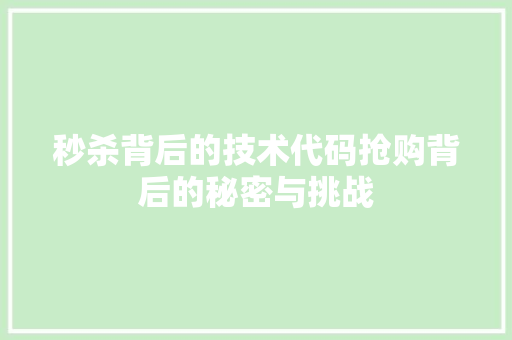 秒杀背后的技术代码抢购背后的秘密与挑战