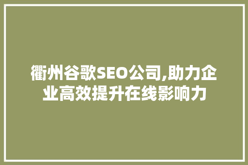 衢州谷歌SEO公司,助力企业高效提升在线影响力