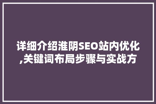 详细介绍淮阴SEO站内优化,关键词布局步骤与实战方法
