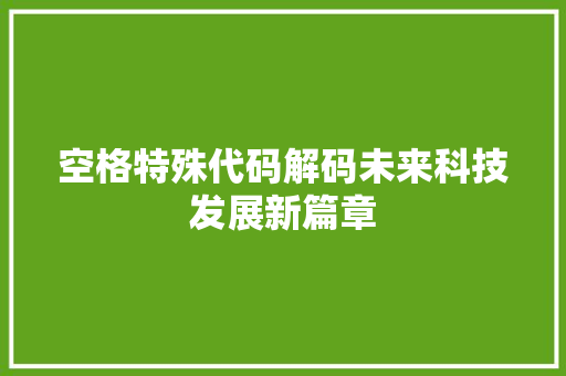 空格特殊代码解码未来科技发展新篇章