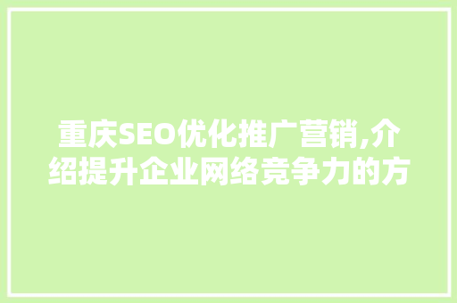 重庆SEO优化推广营销,介绍提升企业网络竞争力的方法