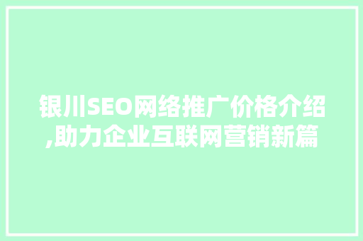 银川SEO网络推广价格介绍,助力企业互联网营销新篇章