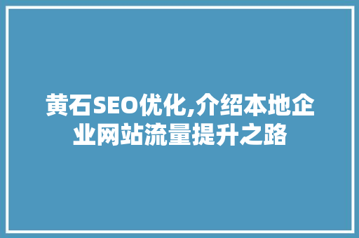 黄石SEO优化,介绍本地企业网站流量提升之路