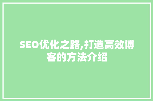 SEO优化之路,打造高效博客的方法介绍