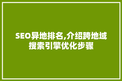 SEO异地排名,介绍跨地域搜索引擎优化步骤
