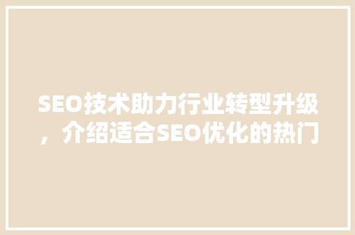 SEO技术助力行业转型升级，介绍适合SEO优化的热门行业