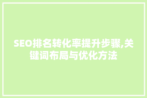 SEO排名转化率提升步骤,关键词布局与优化方法