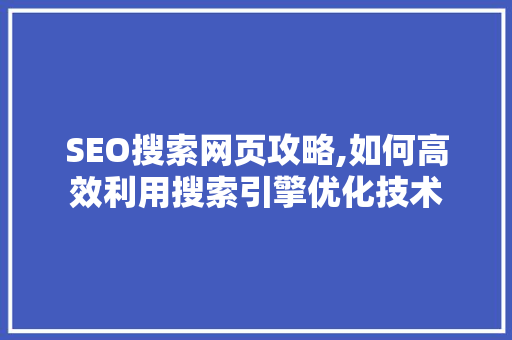 SEO搜索网页攻略,如何高效利用搜索引擎优化技术  第1张
