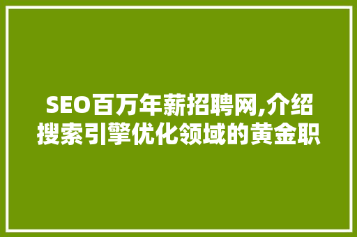 SEO百万年薪招聘网,介绍搜索引擎优化领域的黄金职业路径