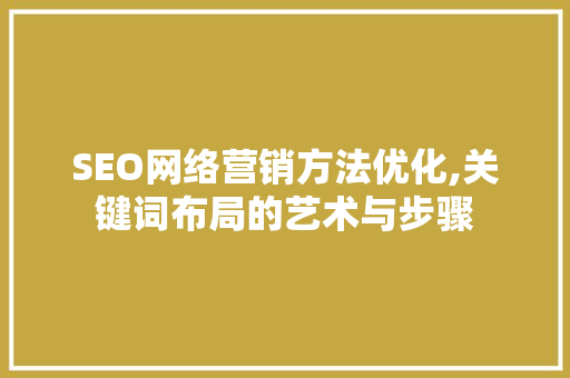 SEO网络营销方法优化,关键词布局的艺术与步骤