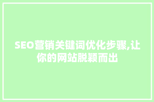 SEO营销关键词优化步骤,让你的网站脱颖而出  第1张