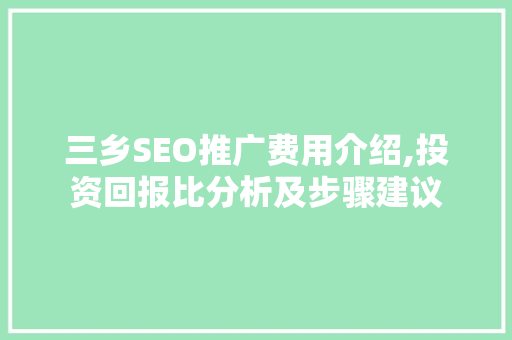 三乡SEO推广费用介绍,投资回报比分析及步骤建议