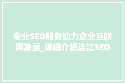 专业SEO服务助力企业互联网发展_详细介绍连江SEO服务电话