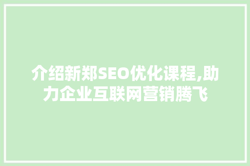 介绍新郑SEO优化课程,助力企业互联网营销腾飞  第1张