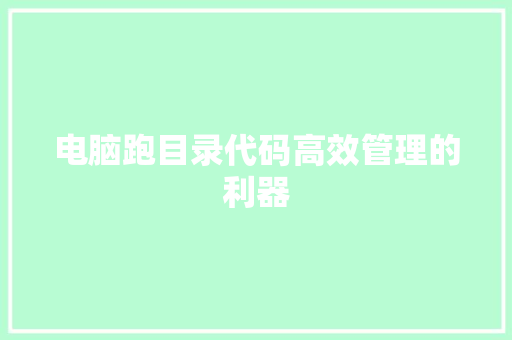 电脑跑目录代码高效管理的利器