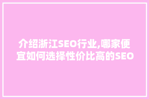介绍浙江SEO行业,哪家便宜如何选择性价比高的SEO服务
