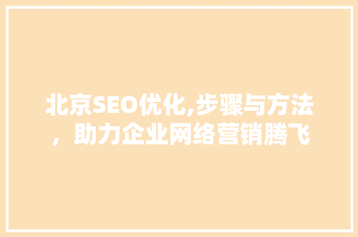 北京SEO优化,步骤与方法，助力企业网络营销腾飞