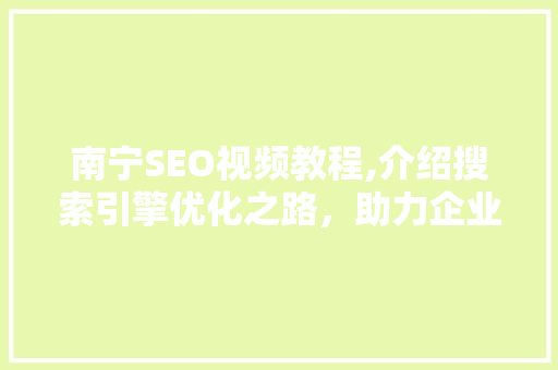 南宁SEO视频教程,介绍搜索引擎优化之路，助力企业网络营销