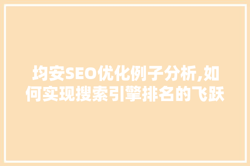 均安SEO优化例子分析,如何实现搜索引擎排名的飞跃