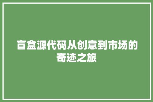 盲盒源代码从创意到市场的奇迹之旅