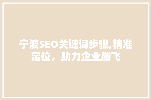 宁波SEO关键词步骤,精准定位，助力企业腾飞