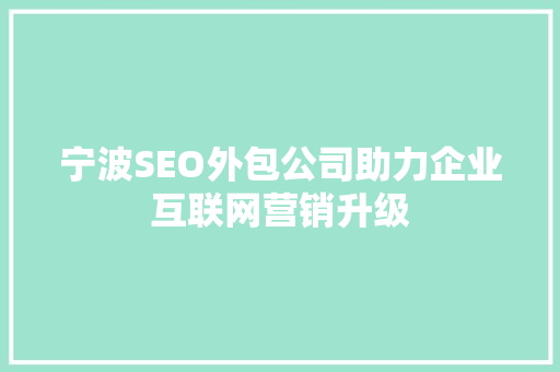 宁波SEO外包公司助力企业互联网营销升级