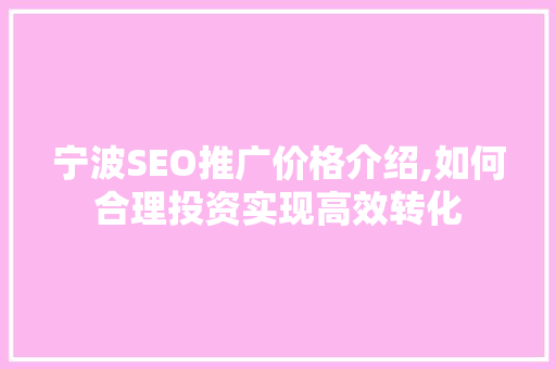宁波SEO推广价格介绍,如何合理投资实现高效转化