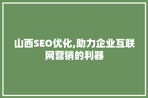 山西SEO优化,助力企业互联网营销的利器