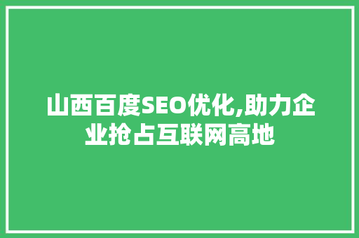 山西百度SEO优化,助力企业抢占互联网高地