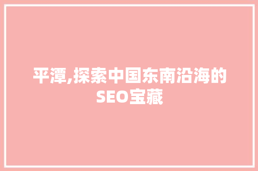 平潭,探索中国东南沿海的SEO宝藏
