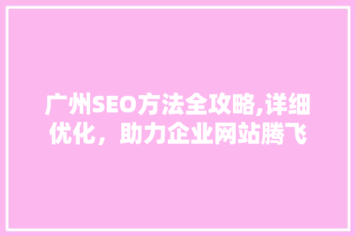 广州SEO方法全攻略,详细优化，助力企业网站腾飞