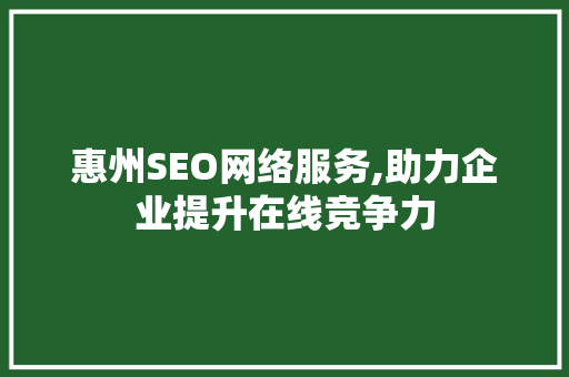 惠州SEO网络服务,助力企业提升在线竞争力