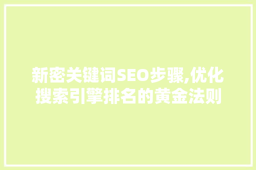新密关键词SEO步骤,优化搜索引擎排名的黄金法则
