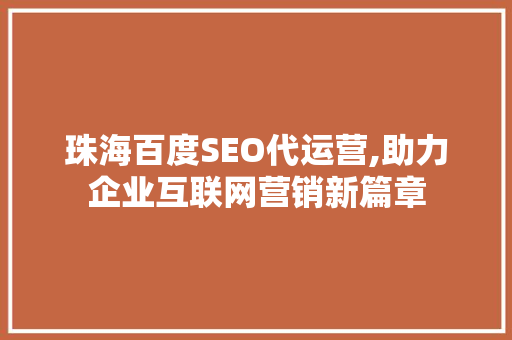 珠海百度SEO代运营,助力企业互联网营销新篇章