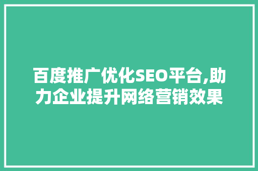 百度推广优化SEO平台,助力企业提升网络营销效果