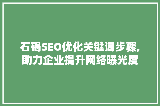 石碣SEO优化关键词步骤,助力企业提升网络曝光度
