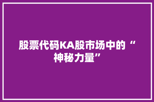 股票代码KA股市场中的“神秘力量”