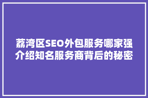 荔湾区SEO外包服务哪家强介绍知名服务商背后的秘密
