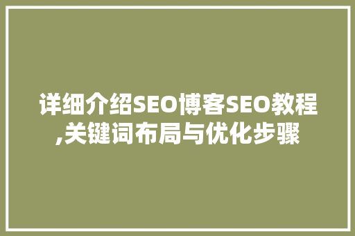 详细介绍SEO博客SEO教程,关键词布局与优化步骤