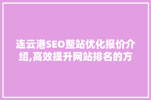 连云港SEO整站优化报价介绍,高效提升网站排名的方法