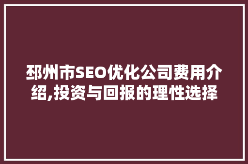 邳州市SEO优化公司费用介绍,投资与回报的理性选择