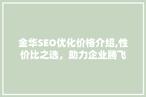 金华SEO优化价格介绍,性价比之选，助力企业腾飞