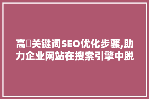 高埗关键词SEO优化步骤,助力企业网站在搜索引擎中脱颖而出