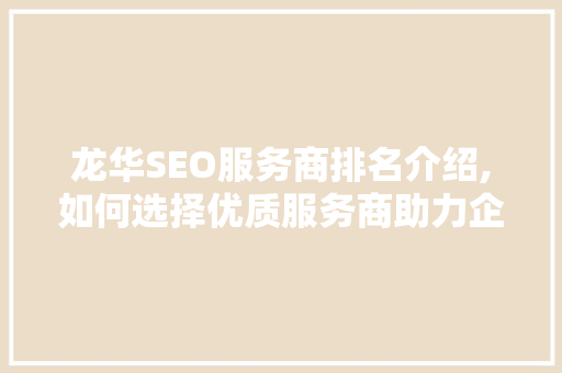 龙华SEO服务商排名介绍,如何选择优质服务商助力企业腾飞