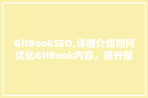 GitBookSEO,详细介绍如何优化GitBook内容，提升搜索引擎排名