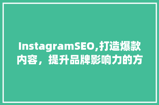 InstagramSEO,打造爆款内容，提升品牌影响力的方法